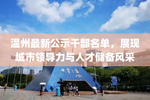 溫州最新公示干部名單，展現城市領導力與人才儲備風采