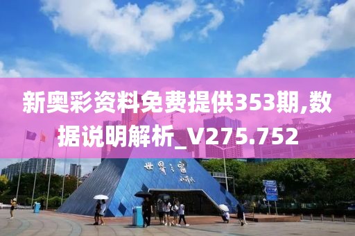 新奧彩資料免費提供353期,數據說明解析_V275.752