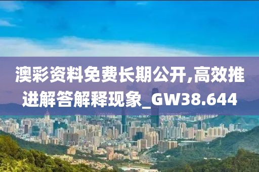 澳彩資料免費長期公開,高效推進解答解釋現象_GW38.644