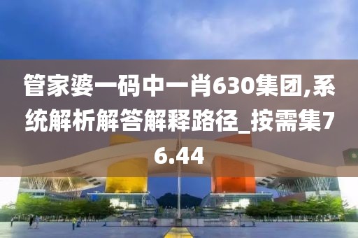 管家婆一碼中一肖630集團,系統解析解答解釋路徑_按需集76.44