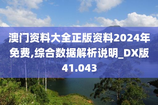 澳門資料大全正版資料2024年免費,綜合數據解析說明_DX版41.043