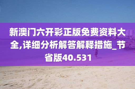 新澳門六開彩正版免費資料大全,詳細分析解答解釋措施_節省版40.531