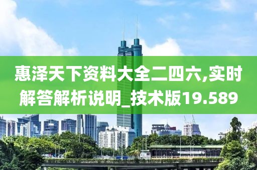 惠澤天下資料大全二四六,實時解答解析說明_技術(shù)版19.589