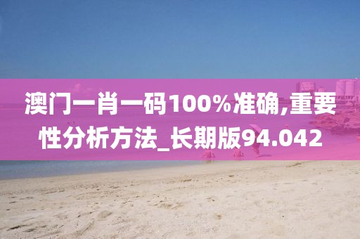 澳門一肖一碼100%準確,重要性分析方法_長期版94.042