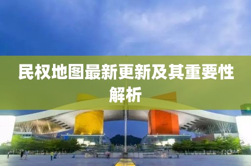 民權地圖最新更新及其重要性解析