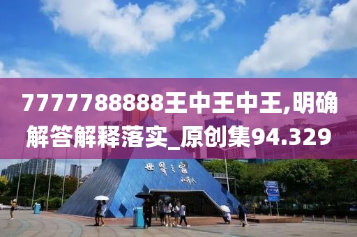 7777788888王中王中王,明確解答解釋落實_原創集94.329