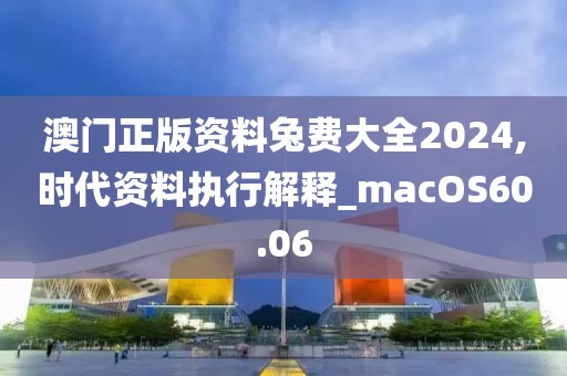 澳門正版資料兔費大全2024,時代資料執行解釋_macOS60.06