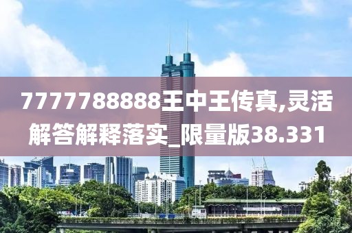 7777788888王中王傳真,靈活解答解釋落實_限量版38.331