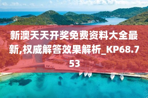 新澳天天開獎免費資料大全最新,權威解答效果解析_KP68.753