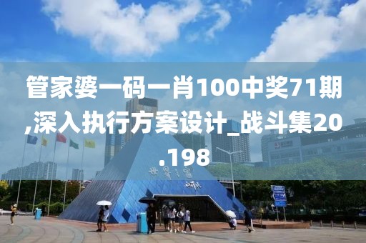 管家婆一碼一肖100中獎71期,深入執行方案設計_戰斗集20.198