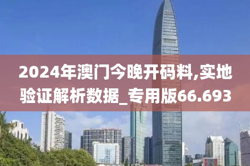 2024年澳門今晚開碼料,實地驗證解析數(shù)據(jù)_專用版66.693