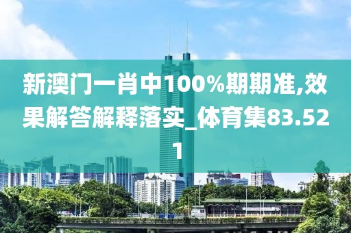 新澳門(mén)一肖中100%期期準(zhǔn),效果解答解釋落實(shí)_體育集83.521