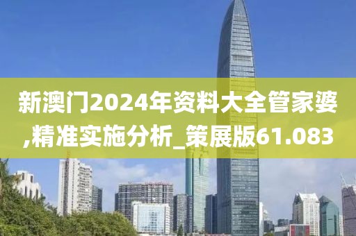 新澳門2024年資料大全管家婆,精準實施分析_策展版61.083