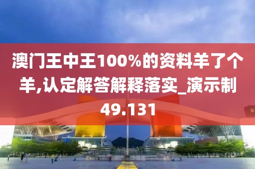 澳門(mén)王中王100%的資料羊了個(gè)羊,認(rèn)定解答解釋落實(shí)_演示制49.131