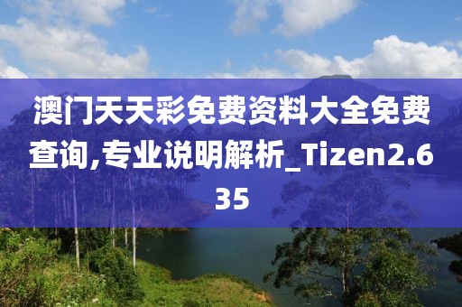 澳門天天彩免費資料大全免費查詢,專業說明解析_Tizen2.635