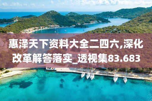 惠澤天下資料大全二四六,深化改革解答落實_透視集83.683