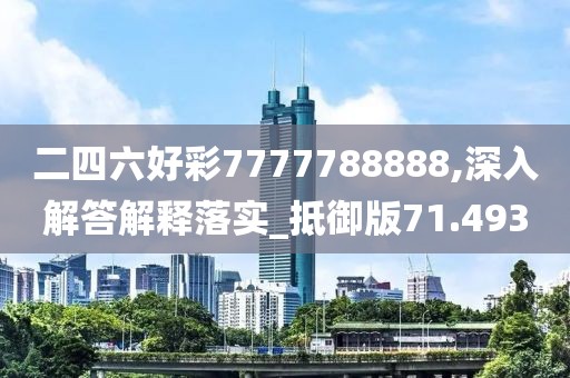 二四六好彩7777788888,深入解答解釋落實(shí)_抵御版71.493