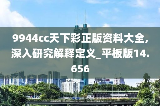 9944cc天下彩正版資料大全,深入研究解釋定義_平板版14.656