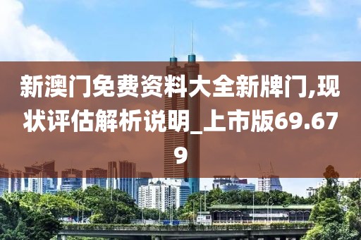 新澳門免費(fèi)資料大全新牌門,現(xiàn)狀評估解析說明_上市版69.679