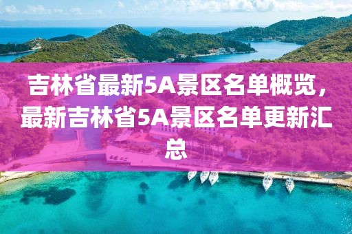 吉林省最新5A景區名單概覽，最新吉林省5A景區名單更新匯總