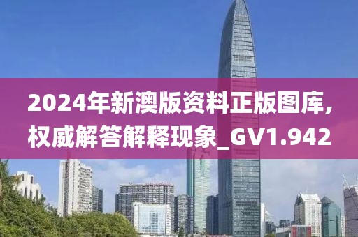 2024年新澳版資料正版圖庫,權威解答解釋現象_GV1.942