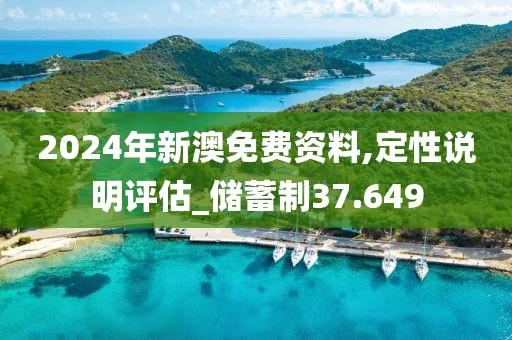 2024年新澳免費資料,定性說明評估_儲蓄制37.649