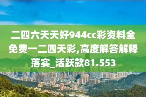 二四六天天好944cc彩資料全免費一二四天彩,高度解答解釋落實_活躍款81.553