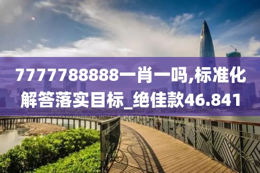 7777788888一肖一嗎,標準化解答落實目標_絕佳款46.841