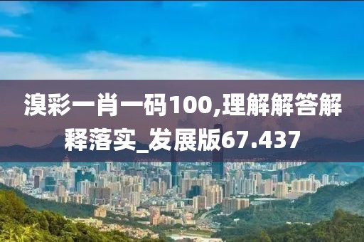 溴彩一肖一碼100,理解解答解釋落實_發展版67.437