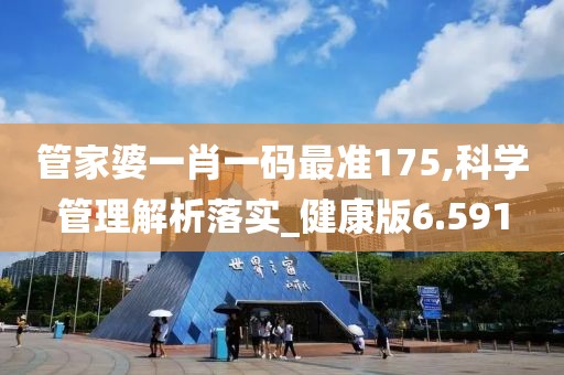 管家婆一肖一碼最準175,科學管理解析落實_健康版6.591