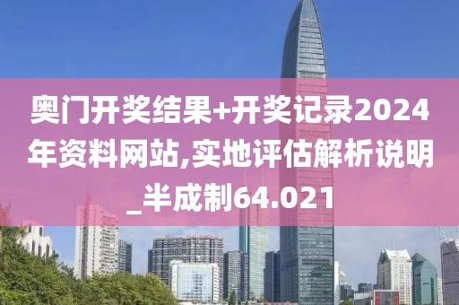 奧門開獎結果+開獎記錄2024年資料網站,實地評估解析說明_半成制64.021