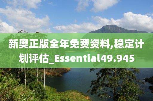 新奧正版全年免費資料,穩定計劃評估_Essential49.945