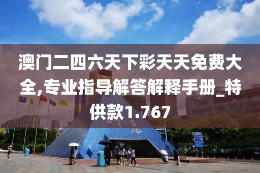 澳門二四六天下彩天天免費大全,專業指導解答解釋手冊_特供款1.767