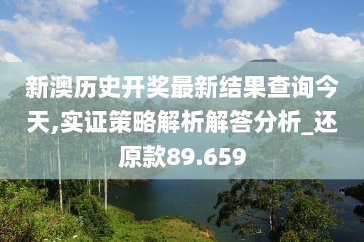 新澳歷史開獎(jiǎng)最新結(jié)果查詢今天,實(shí)證策略解析解答分析_還原款89.659