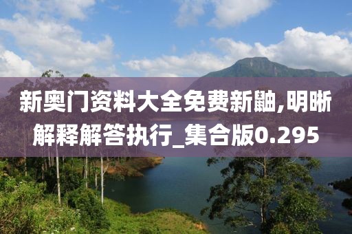 新奧門資料大全免費新鼬,明晰解釋解答執(zhí)行_集合版0.295