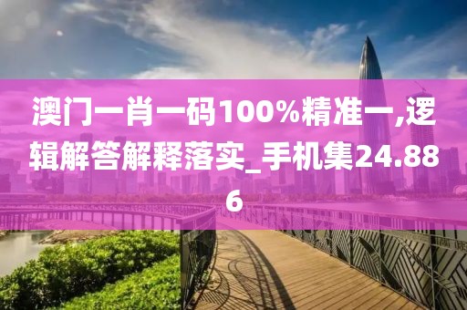 澳門一肖一碼100%精準(zhǔn)一,邏輯解答解釋落實(shí)_手機(jī)集24.886