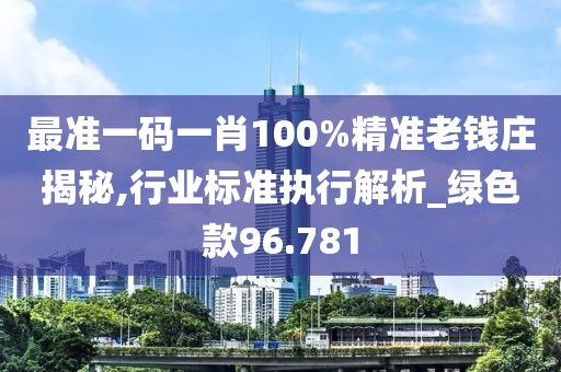 最準(zhǔn)一碼一肖100%精準(zhǔn)老錢(qián)莊揭秘,行業(yè)標(biāo)準(zhǔn)執(zhí)行解析_綠色款96.781